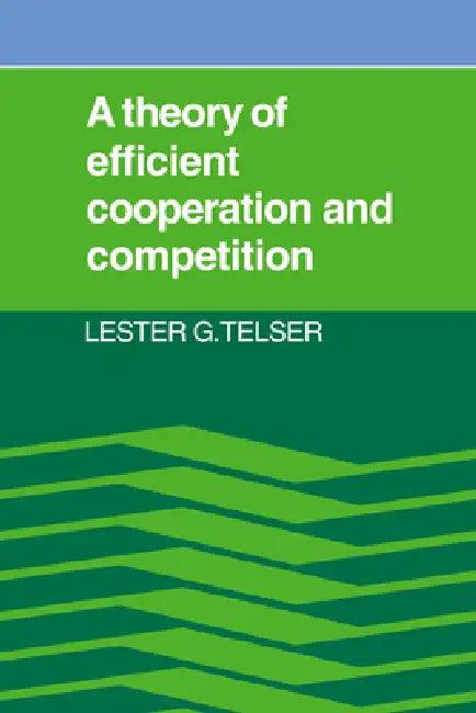 A Theory of Efficient Cooperation and Competition (English, Lester G. Telser | Telser Lester G.)