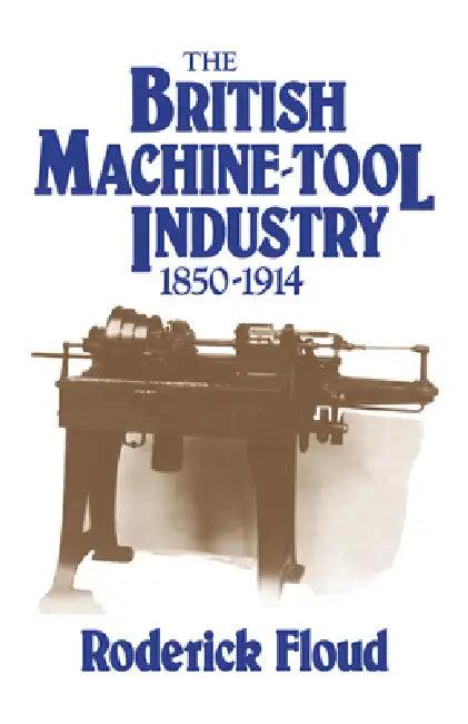 The British Machine Tool Industry, 1850 1914 (English, Roderick Floud)