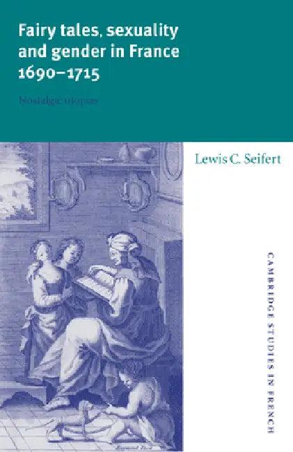Fairy Tales, Sexuality, and Gender in France, 1690 1715 (English, Lewis Seifert | Michael Sheringham)