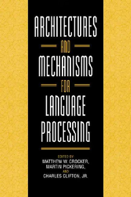 Architectures and Mechanisms for Language Processing (English, Matthew W. Crocker | Martin Pickering | Jr. Clifton Charles)