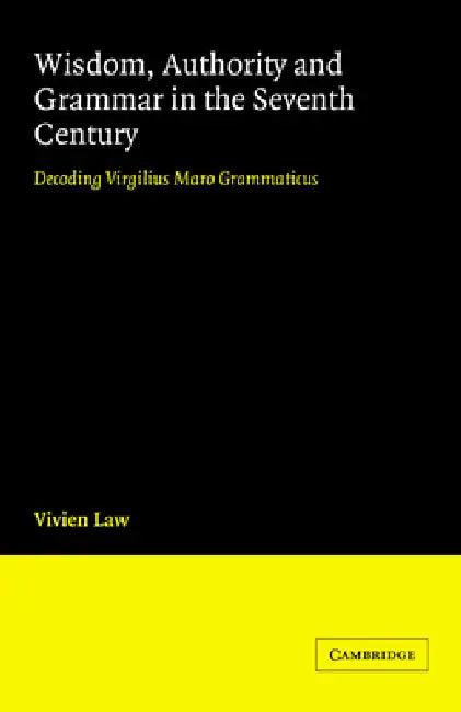 Wisdom, Authority and Grammar in the Seventh Century (English, Vivien Law)