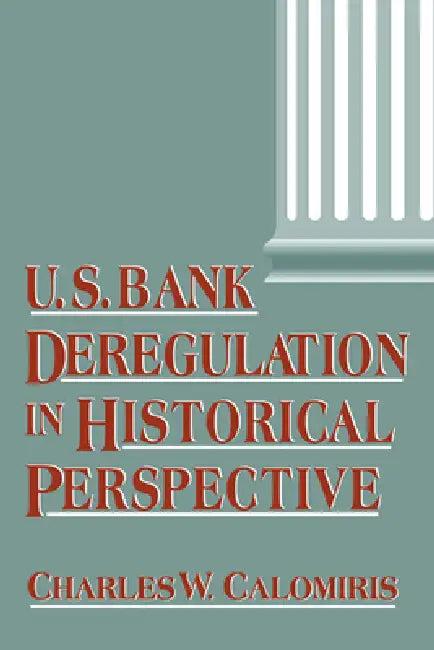 U.S. Bank Deregulation in Historical Perspective (English, Charles W. Calomiris)