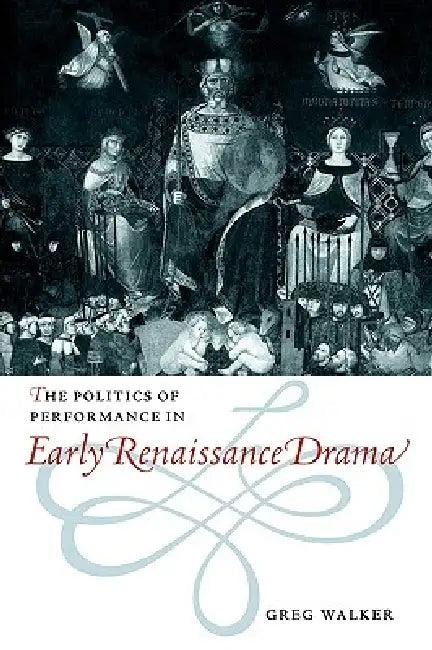 The Politics of Performance in Early Renaissance Drama (English, Greg Walker)