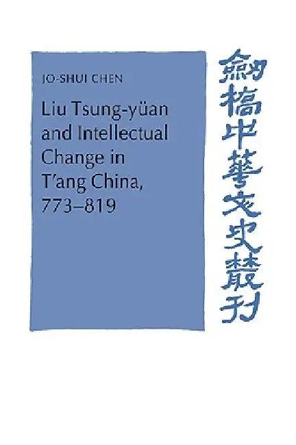 Liu Tsung-Yuan and Intellectual Change in T'Ang China, 773 819 (English, Jo-Shui Chen | Chen Jo-Shui | Patrick Hannan)