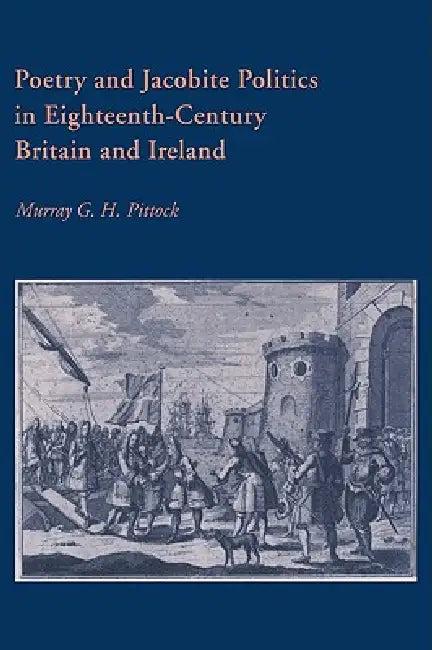 Poetry and Jacobite Politics in Eighteenth-Century Britain and Ireland (English, Murray G. H. Pittock | Howard Erskine-Hill | John J. Richetti)