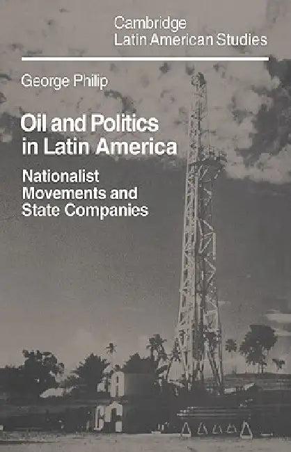 Oil and Politics in Latin America (English, George D. E. Philip)