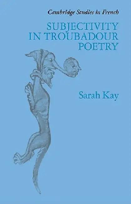 Subjectivity in Troubadour Poetry (English, Sarah Kay | Michael Sheringham)