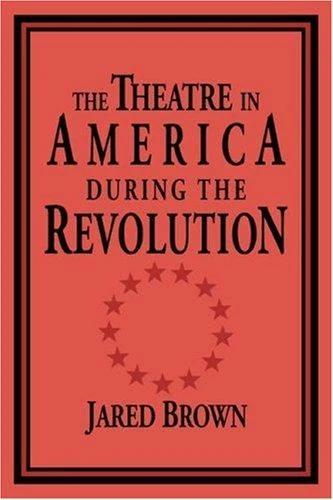 The Theatre in America During the Revolution (English, Jared Brown | Don B. Wilmeth)