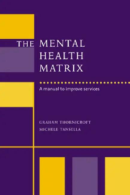 The Mental Health Matrix (English, Michele Tansella | Graham Thornicroft | David Goldberg)
