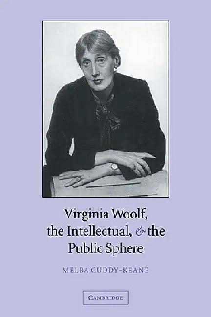 Virginia Woolf, the Intellectual & the Public Sphere (English, Melba Cuddy-Keane)