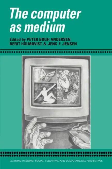 The Computer as Medium (English, Peter Bogh Anderson | Berit Holmqvist | Jens F. Jensen)