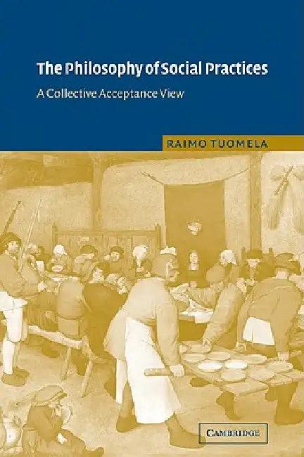The Philosophy of Social Practices (English, Raimo Tuomela)