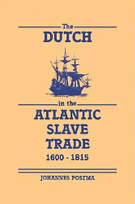 The Dutch in the Atlantic Slave Trade, 1600 1815 (English, Johannes M. Postma | Postma Johannes)