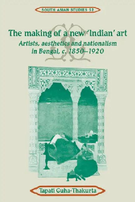 The Making of a New 'Indian' Art (English, Tapati Guha-Thakurta)