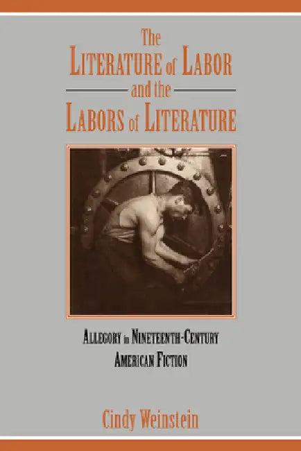 The Literature of Labor and the Labors of Literature (English, Cindy Weinstein)