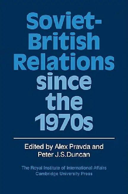 Soviet-British Relations Since the 1970s (English, Alex Pravda | Peter J. S. Duncan)