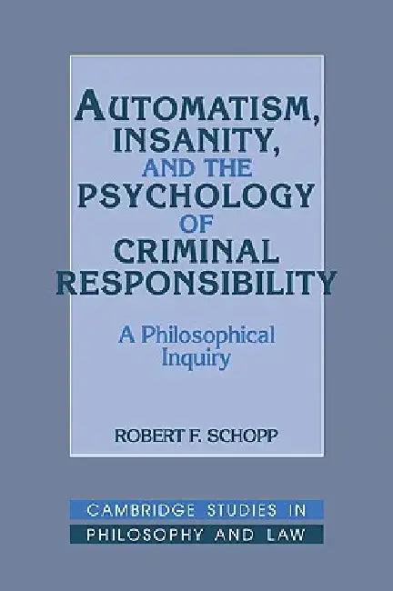 Automatism, Insanity, and the Psychology of Criminal Responsibility (English, Robert F. Schopp)