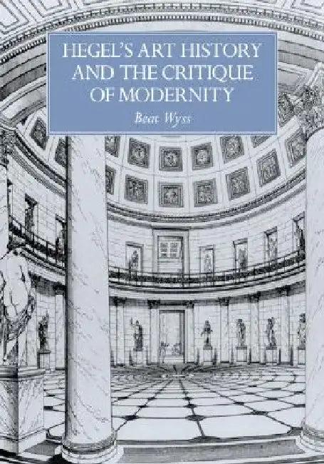 Hegel's Art History and the Critique of Modernity (English, Beat Wyss)