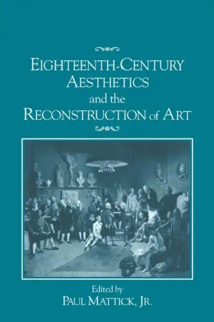 Eighteenth-Century Aesthetics and the Reconstruction of Art (English, Jr. Mattick Paul)