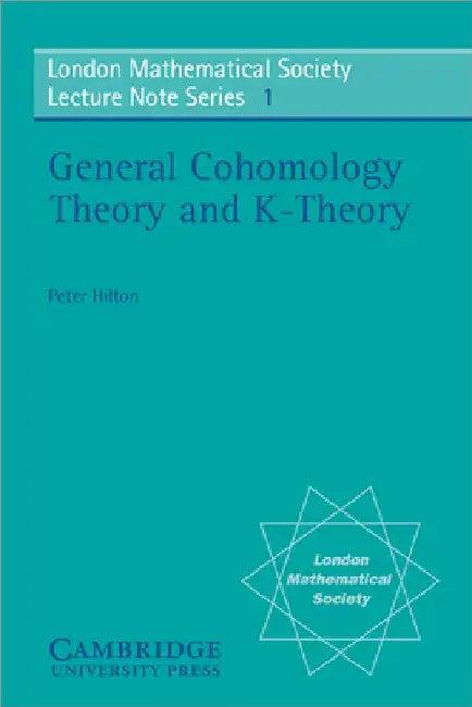 General Cohomology Theory and K-Theory (English, P. J. Hilton | Peter John Hilton | J. W. S. Cassels)