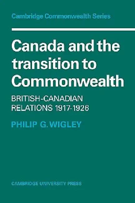 Canada and the Transition to Commonwealth (English, Philip G. Wigley)