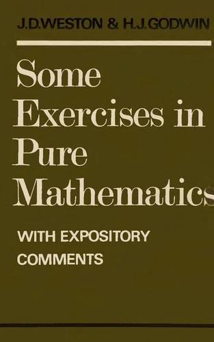 Some Exercises in Pure Mathematics with Expository Comments (English, J. D. Weston | H. J. Godwin | Jeffrey Dennis Weston)