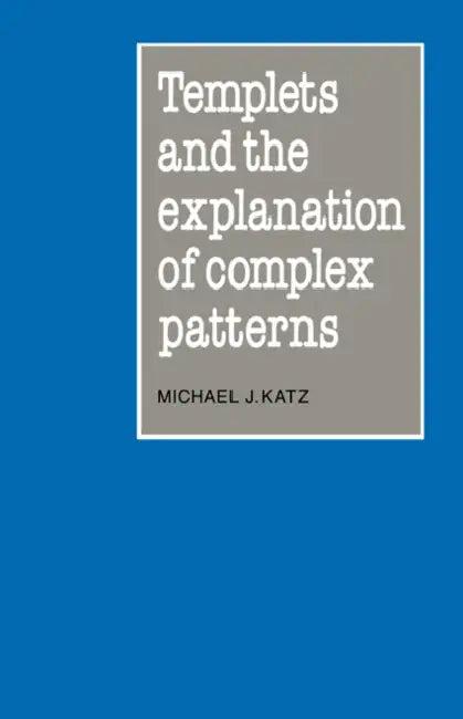Templets and the Explanation of Complex Patterns (English, Michael J. Katz)
