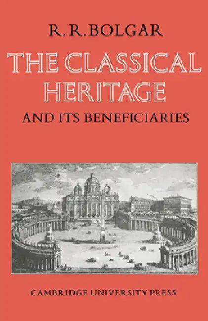 The Classical Heritage and Its Beneficiaries (English, R. R. Bolgar)