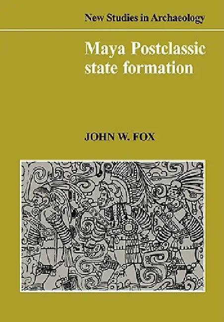 Maya Postclassic State Formation (English, John W. Fox)