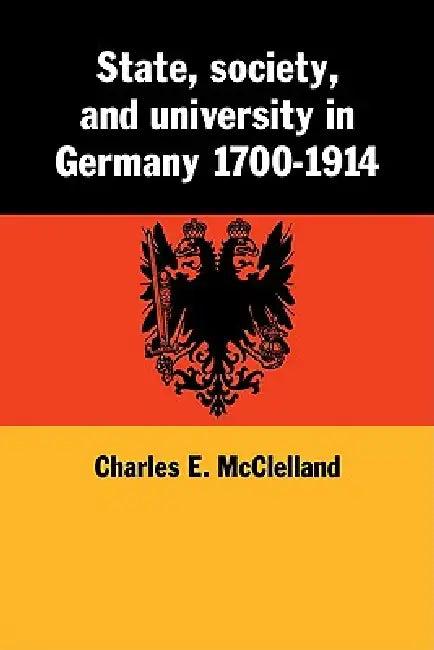 State, Society and University in Germany 1700 1914 (English, Charles E. McClelland)