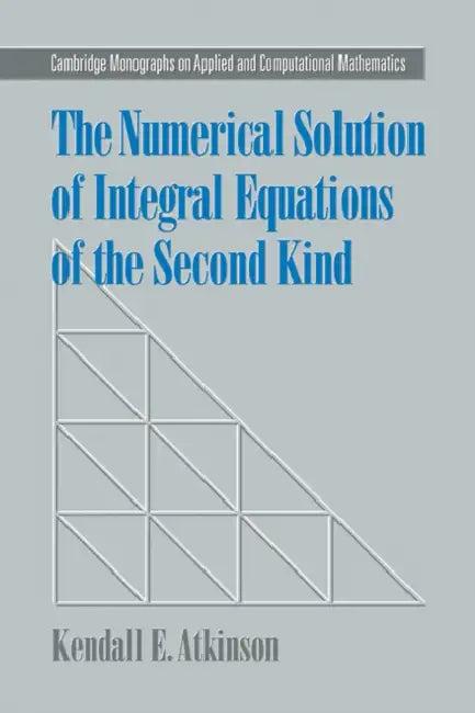 The Numerical Solution of Integral Equations of the Second Kind (English, Kendall E. Atkinson)