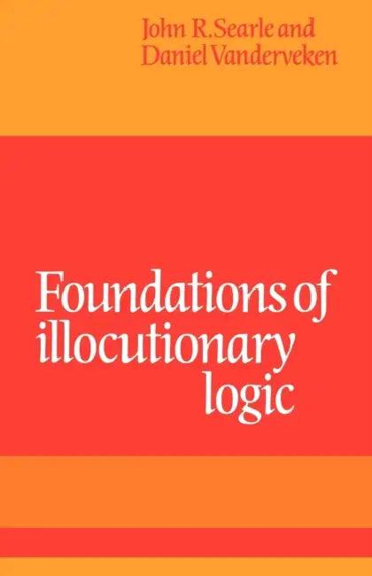 Foundations of Illocutionary Logic (English, John R. Searle | Daniel Vanderveken | Searle John R.)