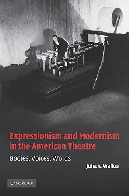 Expressionism and Modernism in the American Theatre (English, Julia A. Walker)