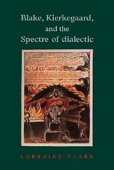 Blake, Kierkegaard, and the Spectre of Dialectic (English, Lorraine Clark)