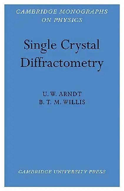 Single Crystal Diffractometry (English, Nicholas Arndt | U. W. Arndt | B. T. M. Willis)