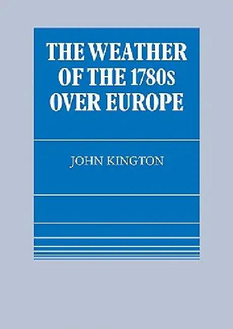 The Weather of the 1780s Over Europe (English, John Kington)
