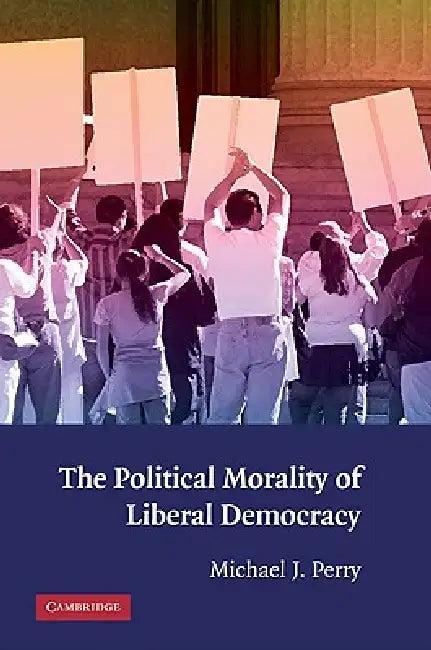The Political Morality of Liberal Democracy (English, Michael J. Perry)
