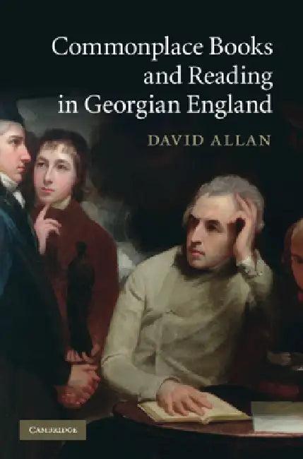 Commonplace Books and Reading in Georgian England (English, David Allan)