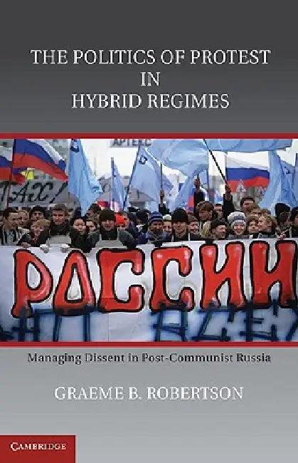 The Politics of Protest in Hybrid Regimes (English, Graeme B. Robertson)