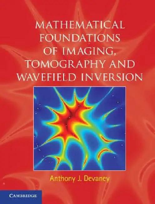 Mathematical Foundations of Imaging, Tomography and Wavefield Inversion (English, Anthony J. Devaney)