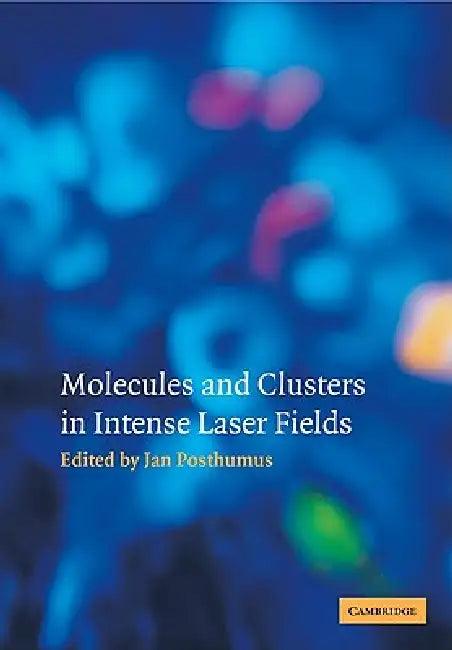 Molecules and Clusters in Intense Laser Fields (English, Jan Posthumus)