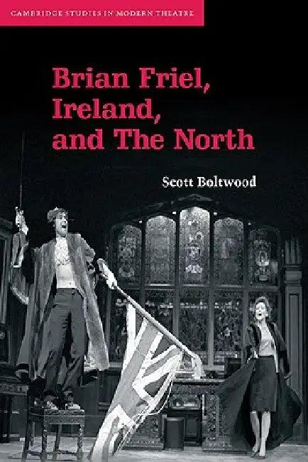 Brian Friel, Ireland, and the North (English, Scott Boltwood | Boltwood Scott)
