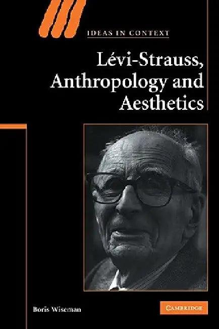 Levi-Strauss, Anthropology, and Aesthetics (English, Boris Wiseman)