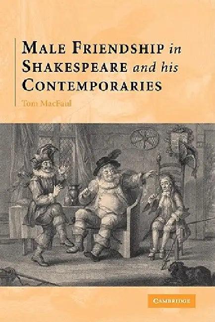 Male Friendship in Shakespeare and His Contemporaries (English, Thomas Macfaul | Tom Macfaul)