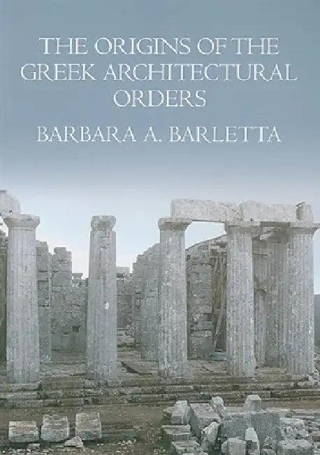 The Origins of the Greek Architectural Orders (English, Barbara A. Barletta)