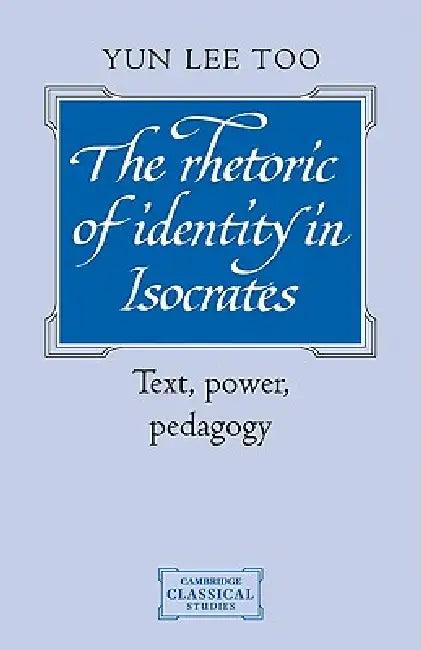 The Rhetoric of Identity in Isocrates (English, Yun Lee Too)