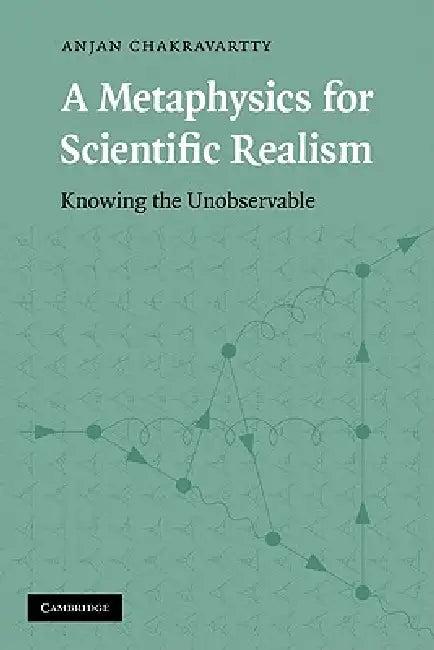A Metaphysics for Scientific Realism (English, Anjan Chakravartty | Chakravartty Anjan)