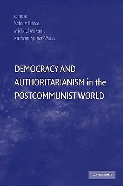 Democracy and Authoritarianism in the Postcommunist World (English, Valerie Bunce | Michael McFaul | Kathryn Stoner-Weiss)