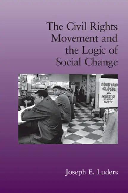 The Civil Rights Movement and the Logic of Social Change (English, Joseph E. Luders)