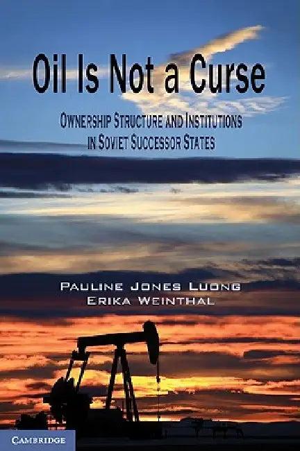 Oil Is Not a Curse (English, Pauline Jones Luong | Erika Weinthal)